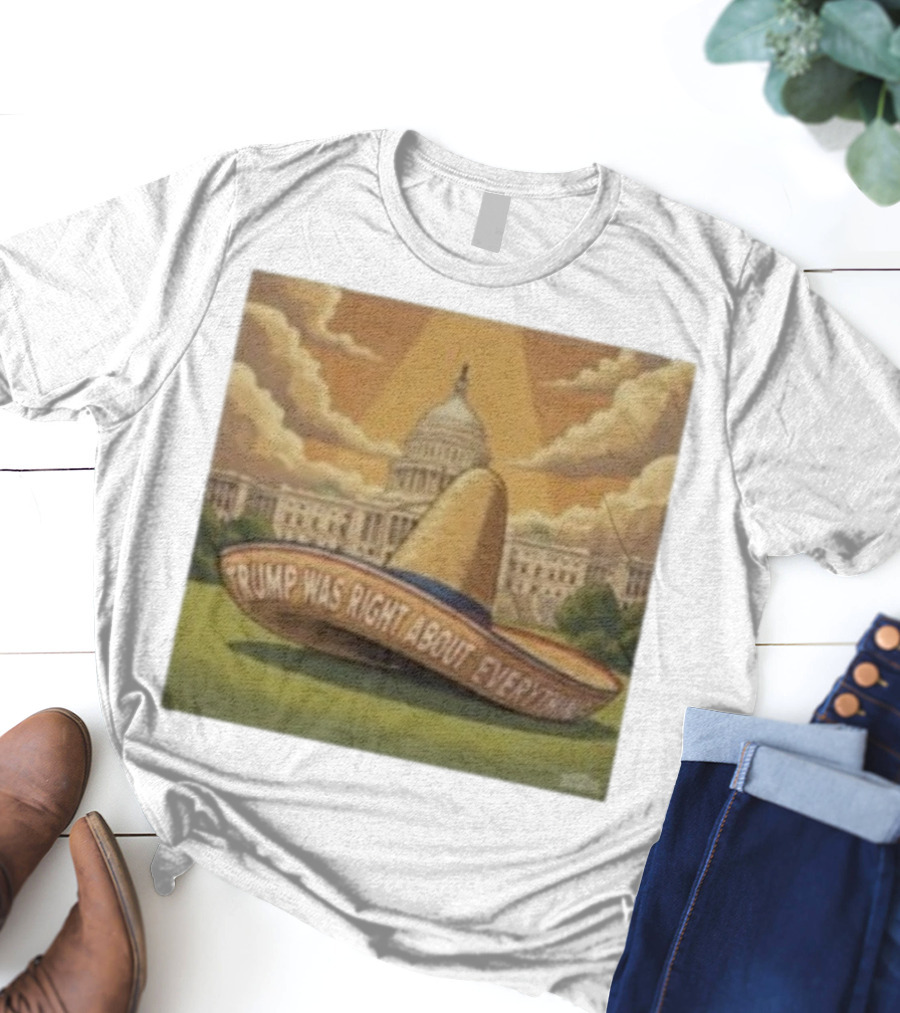 Trump Was Right About Everything Sombrero In Front Of US Capitol With Clouds And Sunbeam T-Shirt