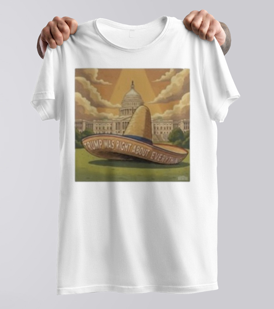Trump Was Right About Everything Sombrero In Front Of US Capitol With Clouds And Sunbeam T-Shirt
