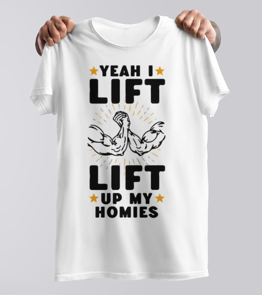 Yeah I Lift Lift Up My Homies Muscles Stars T-Shirt