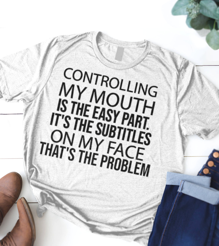 Controlling My Mouth Easy Part Subtitles On My Face Problem T-Shirt
