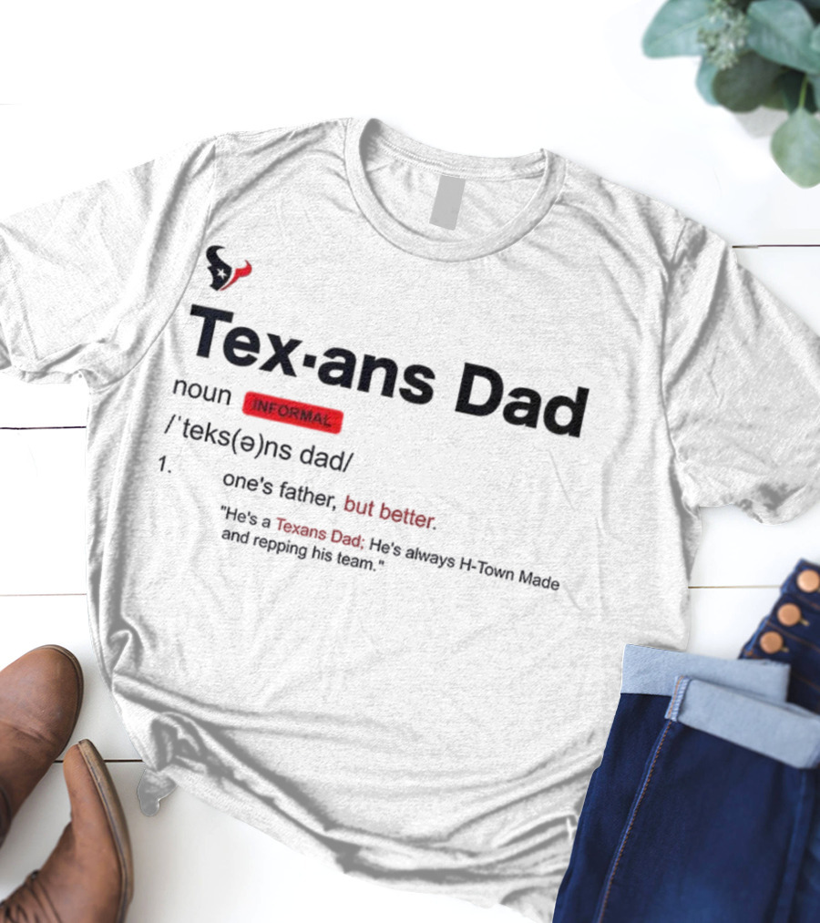 Texans Dad One's Father But Better H-Town Made Repping His Team T-Shirt
