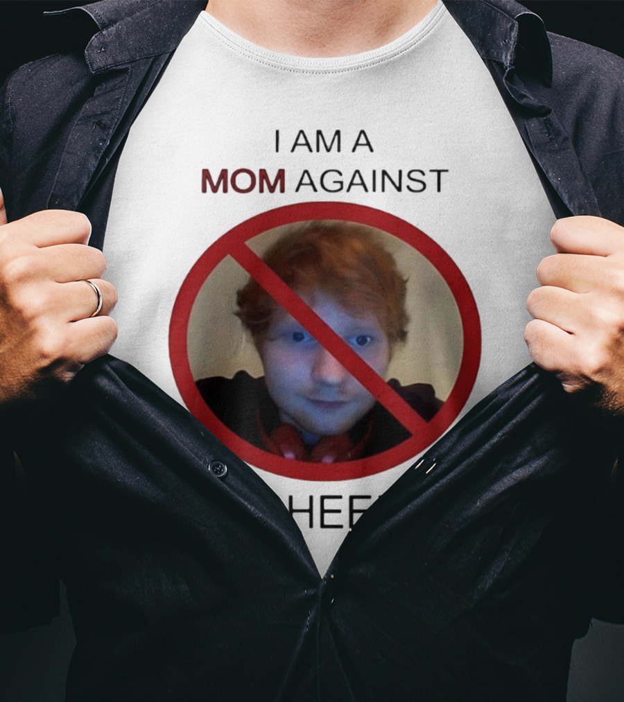 I AM A MOM AGAINST ED SHEERAN T-Shirt