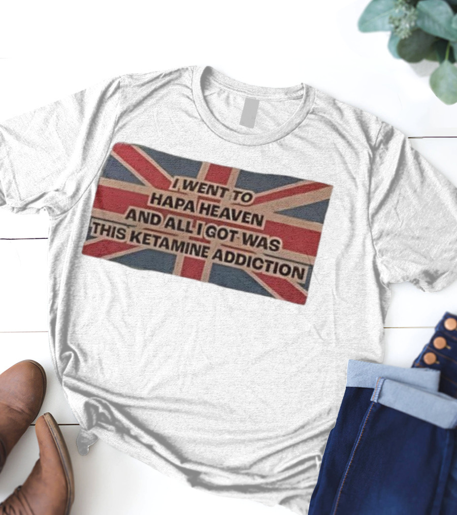 I Went To Hapa Heaven And All I Got Was This Ketamine Addiction Union Jack Flag T-Shirt