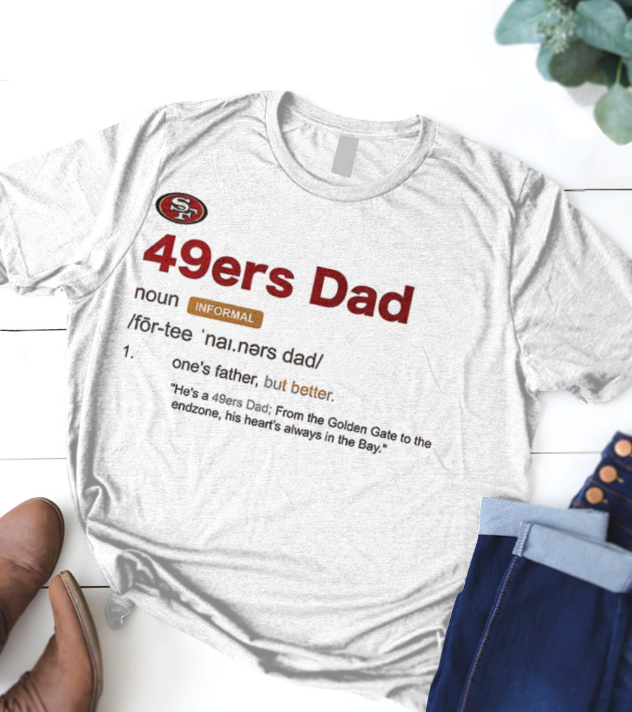 49ers Dad Noun Definition One's Father But Better Bay Area Golden Gate Endzone T-Shirt