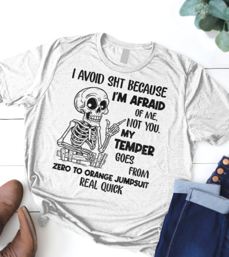 Skeleton I Avoid Shit Because I'm Afraid Of Me Not You My Temper Can Go From Zero To Orange Jumpsuit Real Quick T-Shirt
