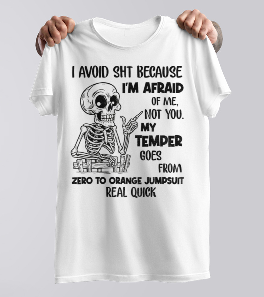 Skeleton I Avoid Shit Because I'm Afraid Of Me Not You My Temper Can Go From Zero To Orange Jumpsuit Real Quick T-Shirt