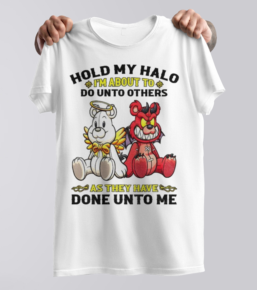 Angel And Devil Teddy Bears Hold My Halo I'm About To Do Unto Others As They Have Done Unto Me T-Shirt
