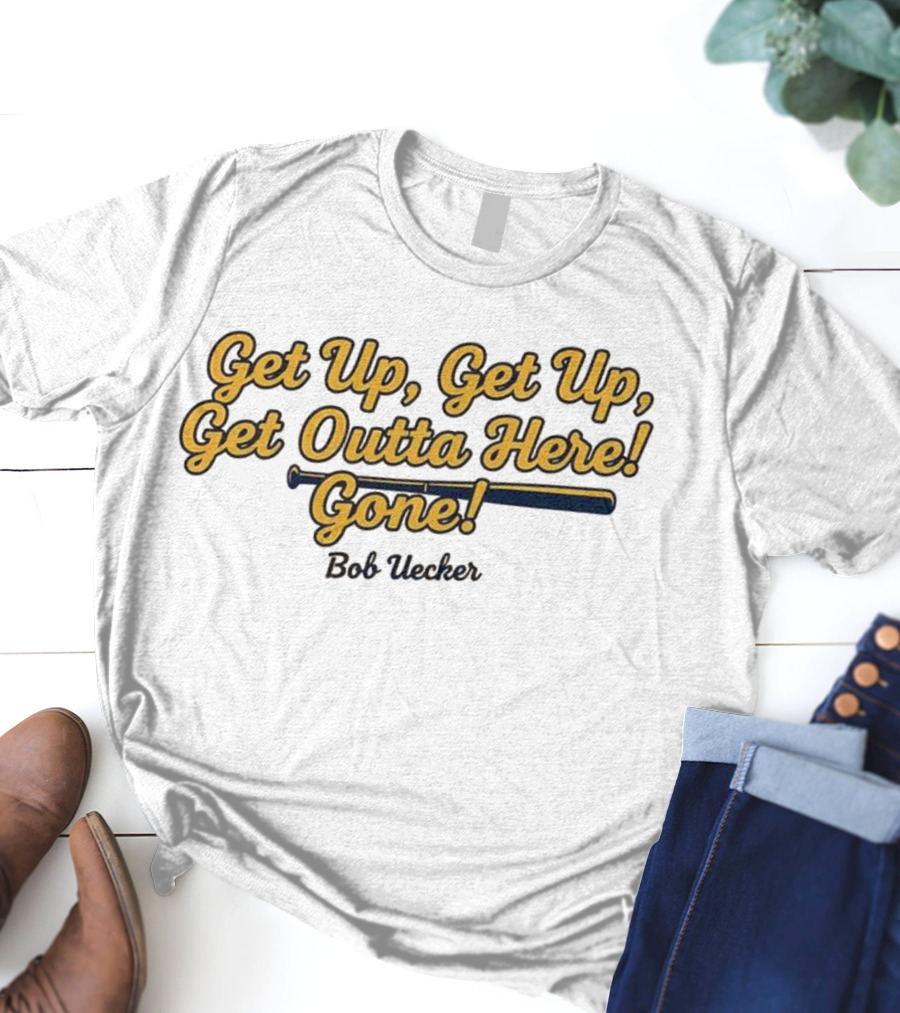 Get Up Get Up Get Outta Here Gone Bob Uecker Milwaukee Brewers MLB T-Shirt