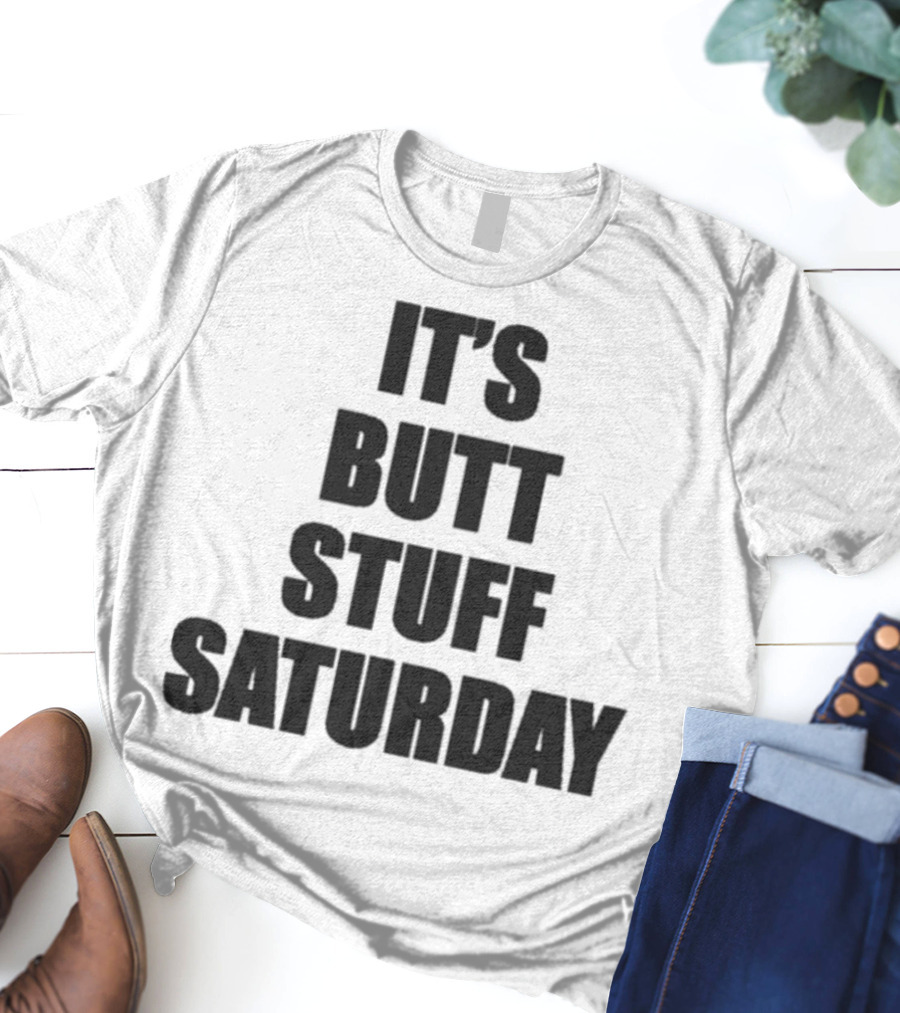 It's Butt Stuff Saturday Humor Weekend Vibe T-Shirt