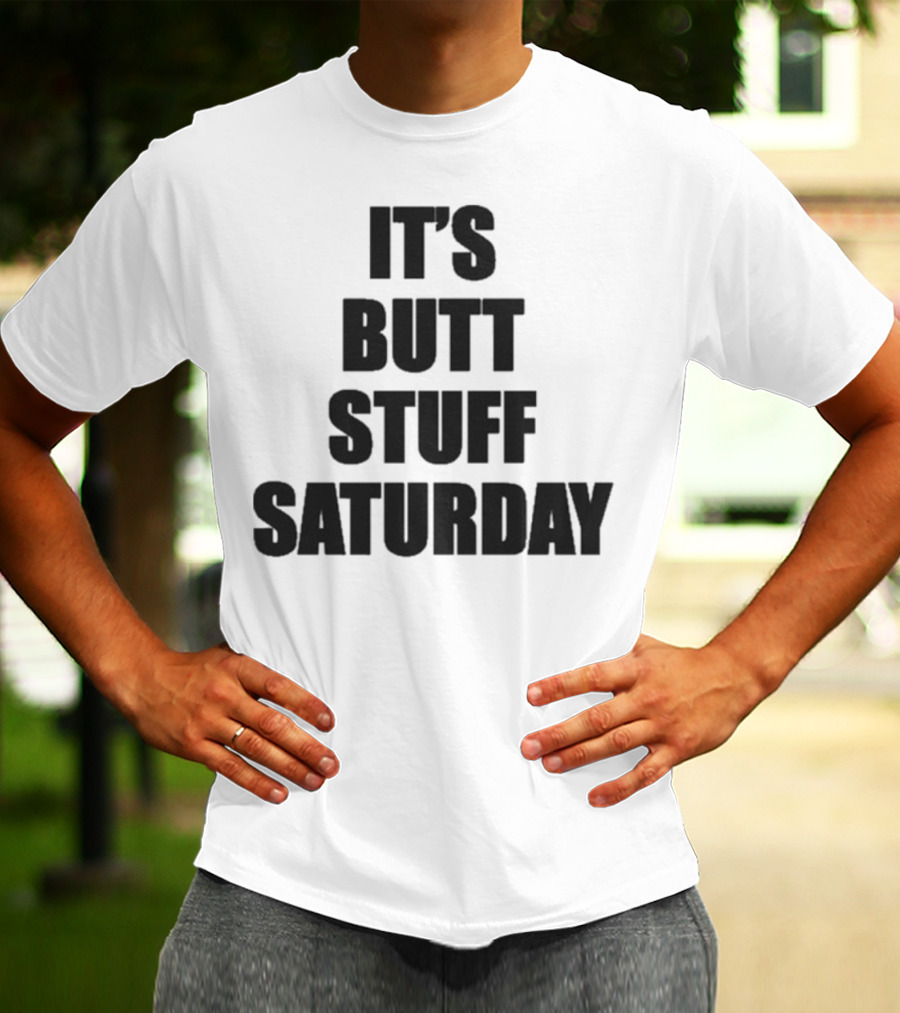 It's Butt Stuff Saturday Humor Weekend Vibe T-Shirt