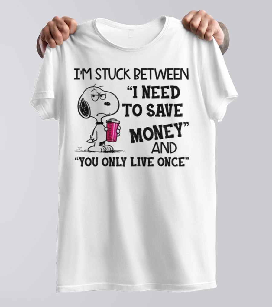 I'm Stuck Between I Need To Save Money And You Only Live Once Snoopy Holding Coffee T-Shirt