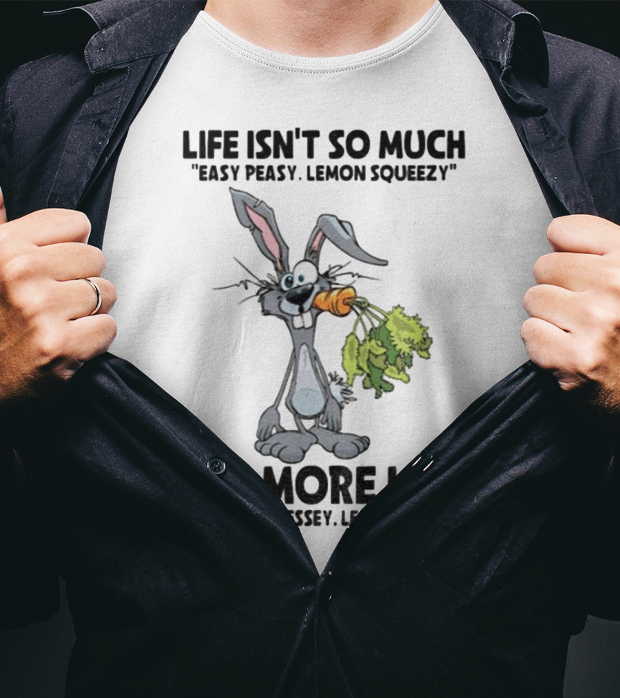 Life Isn't So Much Easy Peasy Lemon Squeezy It's More Like Stressy Messy Lemon Zesty Rabbit Carrot T-Shirt