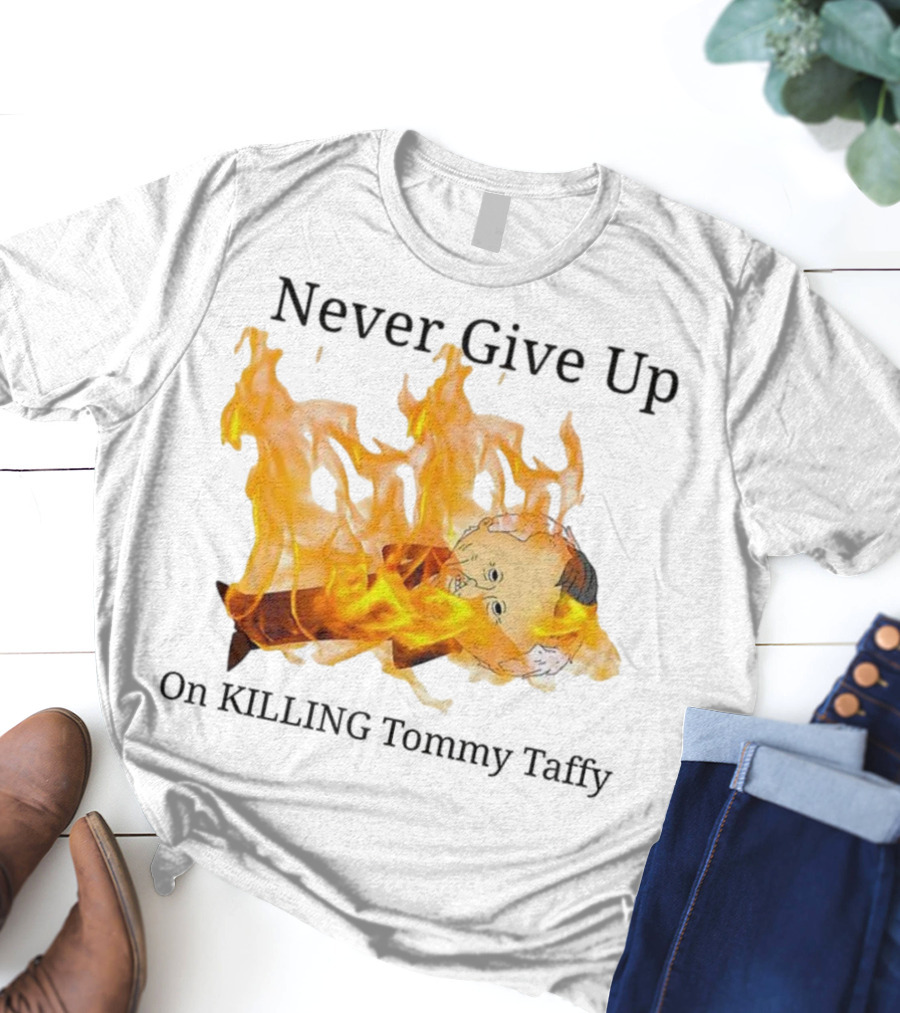 Never Give Up On Killing Tommy Taffy Flaming Character T-Shirt