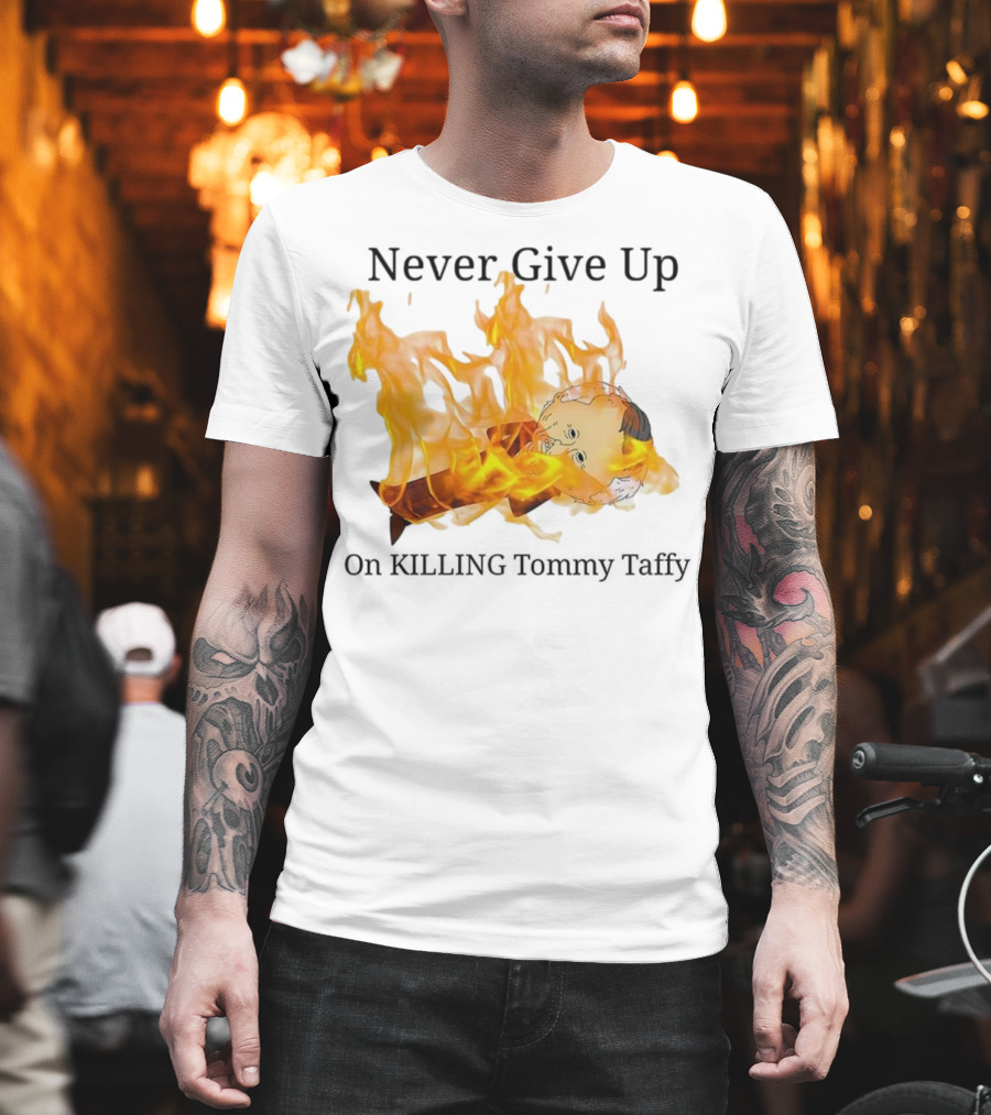 Never Give Up On Killing Tommy Taffy Flaming Character T-Shirt