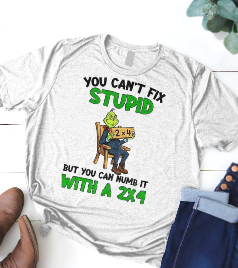 Grinch You Can’t Fix Stupid Numb It With A 2x4 Christmas T-Shirt