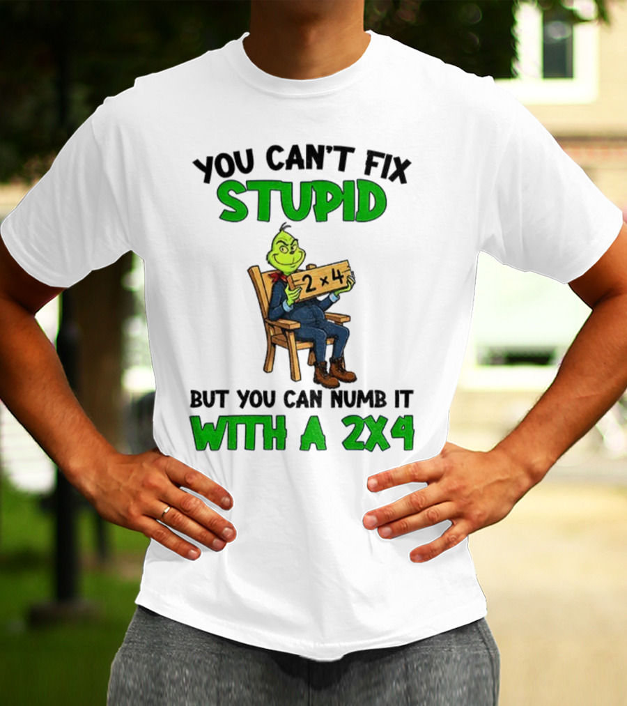 Grinch You Can’t Fix Stupid Numb It With A 2x4 Christmas T-Shirt
