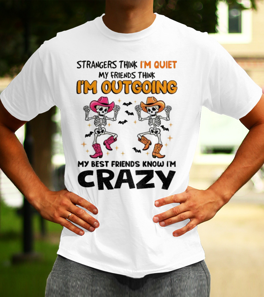 Strangers Think I'm Quiet Friends Think I'm Outgoing Best Friends Know I'm Crazy Skeleton Cowboy Dance T-Shirt