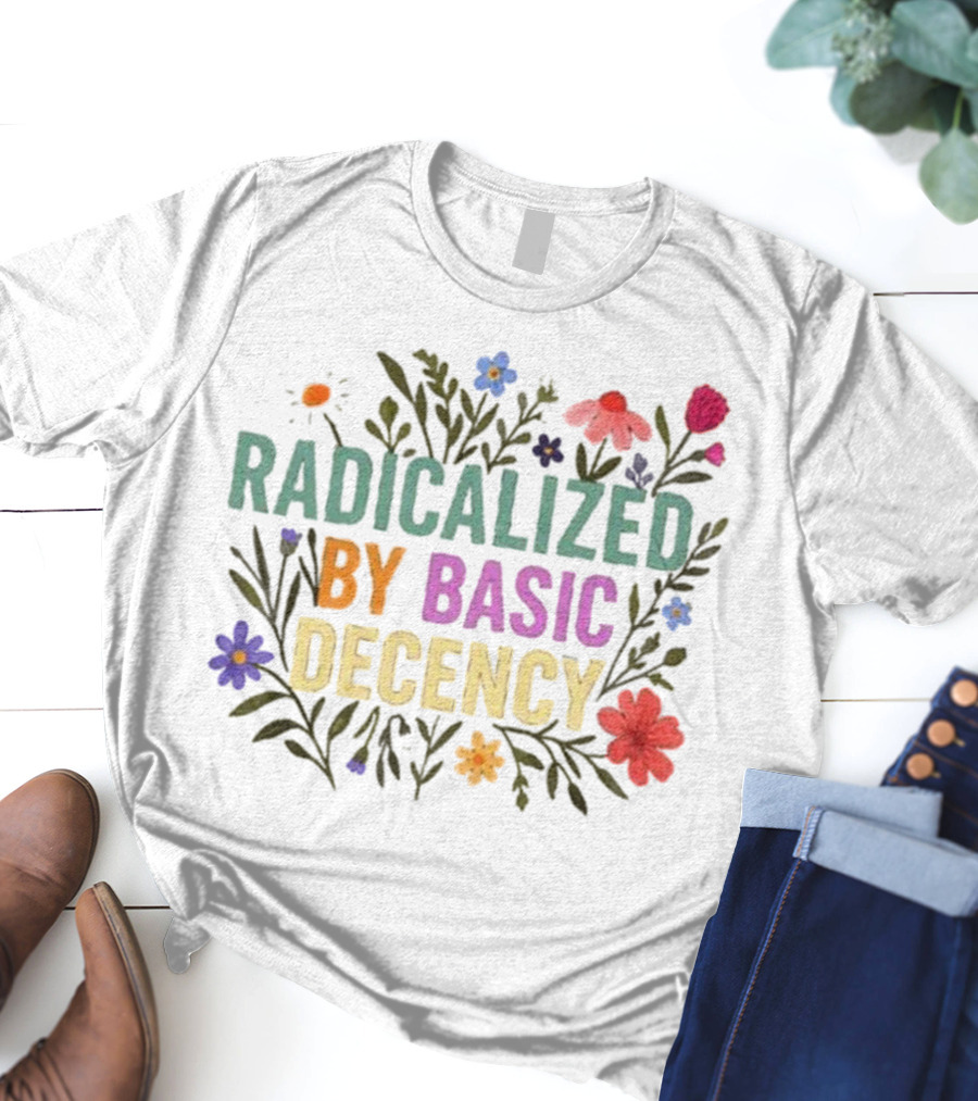 Radicalized By Basic Decency Floral Flowers T-Shirt
