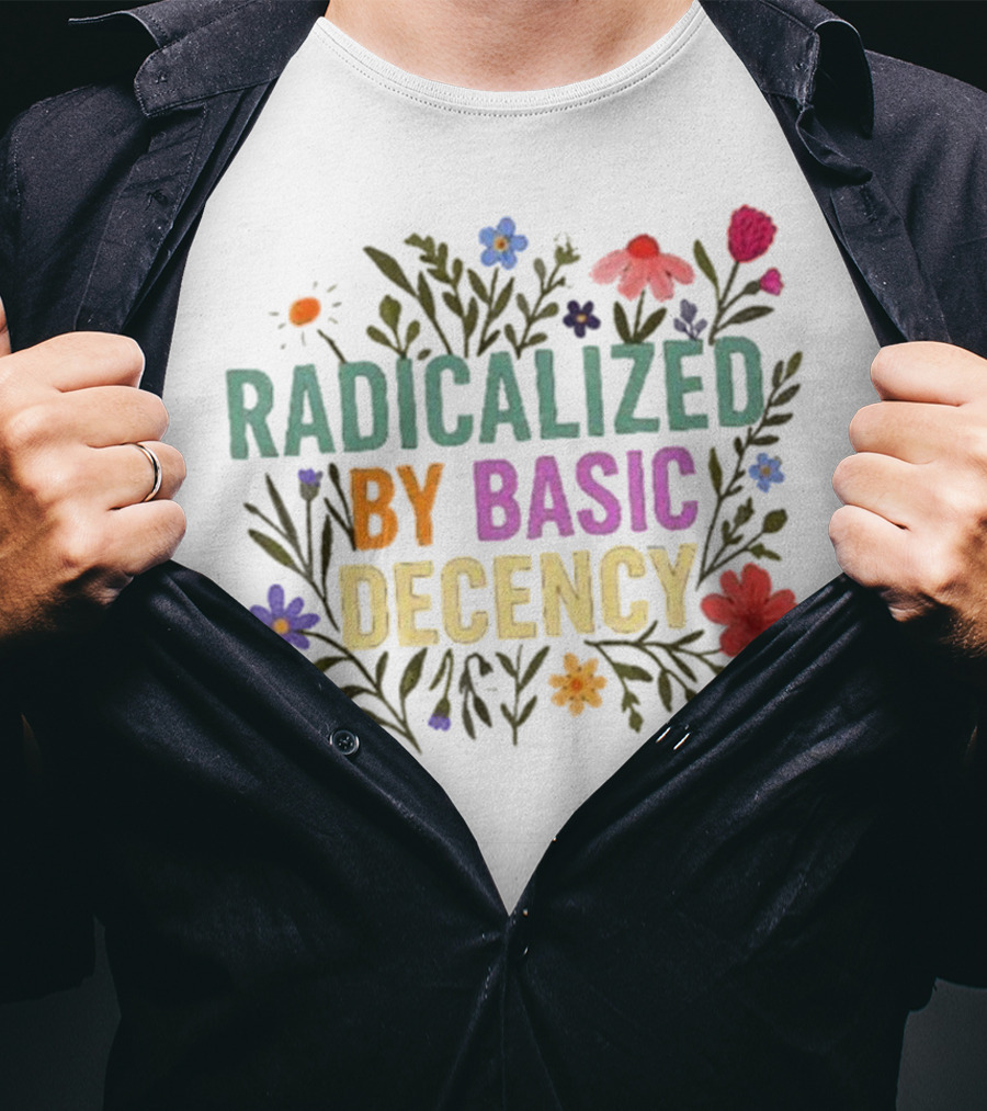 Radicalized By Basic Decency Floral Flowers T-Shirt