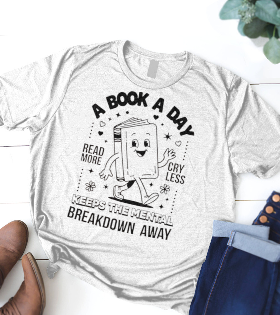 Read More Cry Less Book A Day Keeps The Mental Breakdown Away T-Shirt