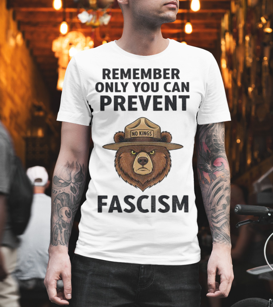 Remember Only You Can Prevent Fascism No Kings Bear T-Shirt