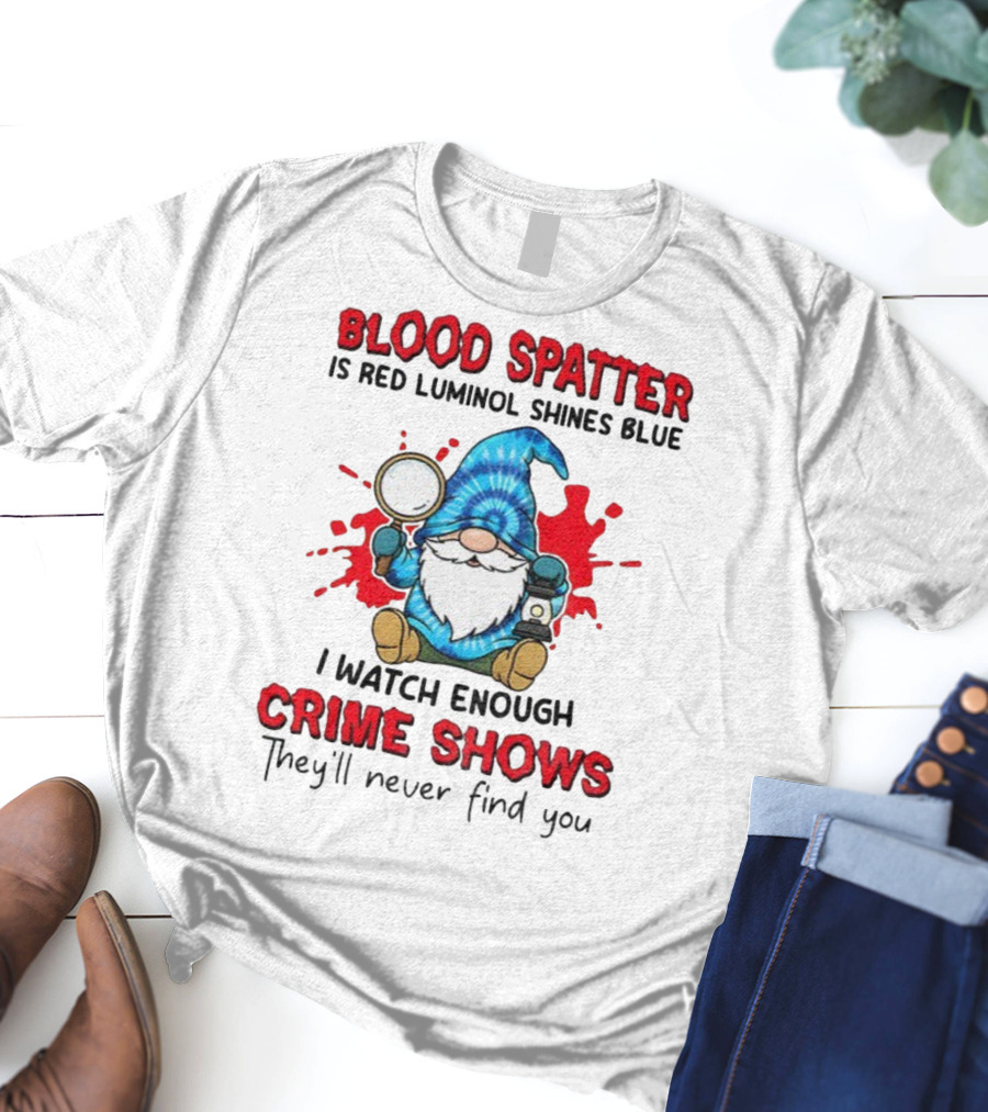 Blood Spatter Is Red Luminol Shines Blue Crime Shows Gnome With Magnifying Glass T-Shirt