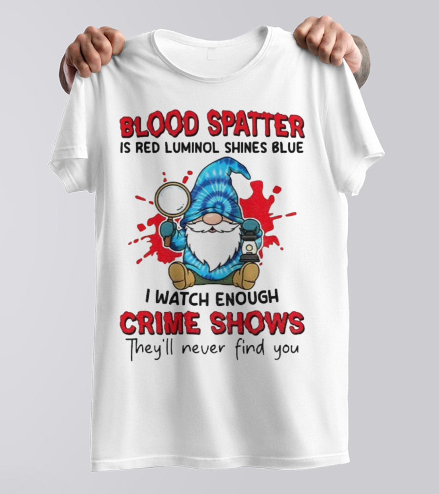 Blood Spatter Is Red Luminol Shines Blue Crime Shows Gnome With Magnifying Glass T-Shirt
