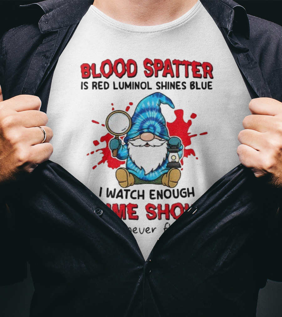 Blood Spatter Is Red Luminol Shines Blue Crime Shows Gnome With Magnifying Glass T-Shirt