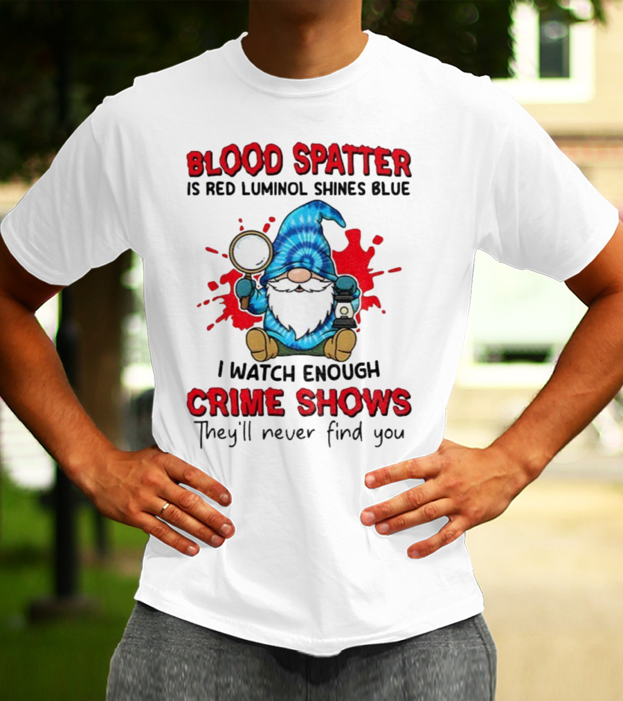 Blood Spatter Is Red Luminol Shines Blue Crime Shows Gnome With Magnifying Glass T-Shirt