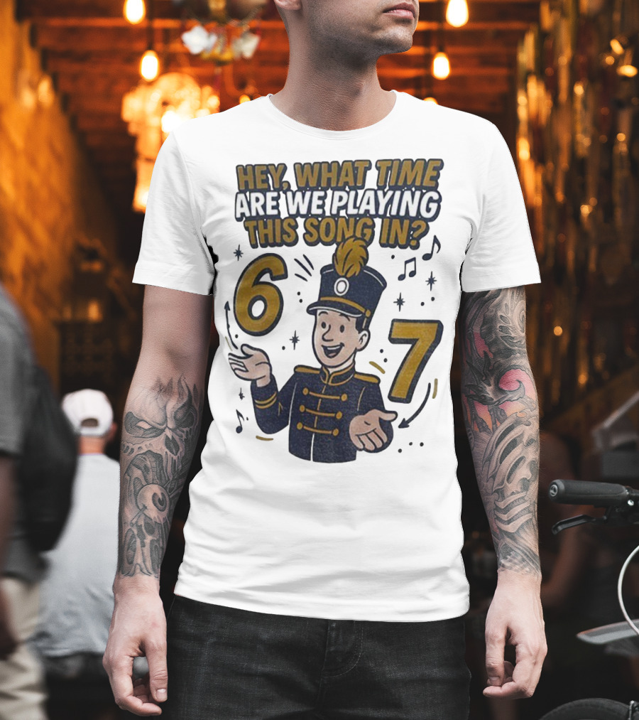 Hey What Time Are We Playing This Song In 6 7 Marching Band Conductor T-Shirt