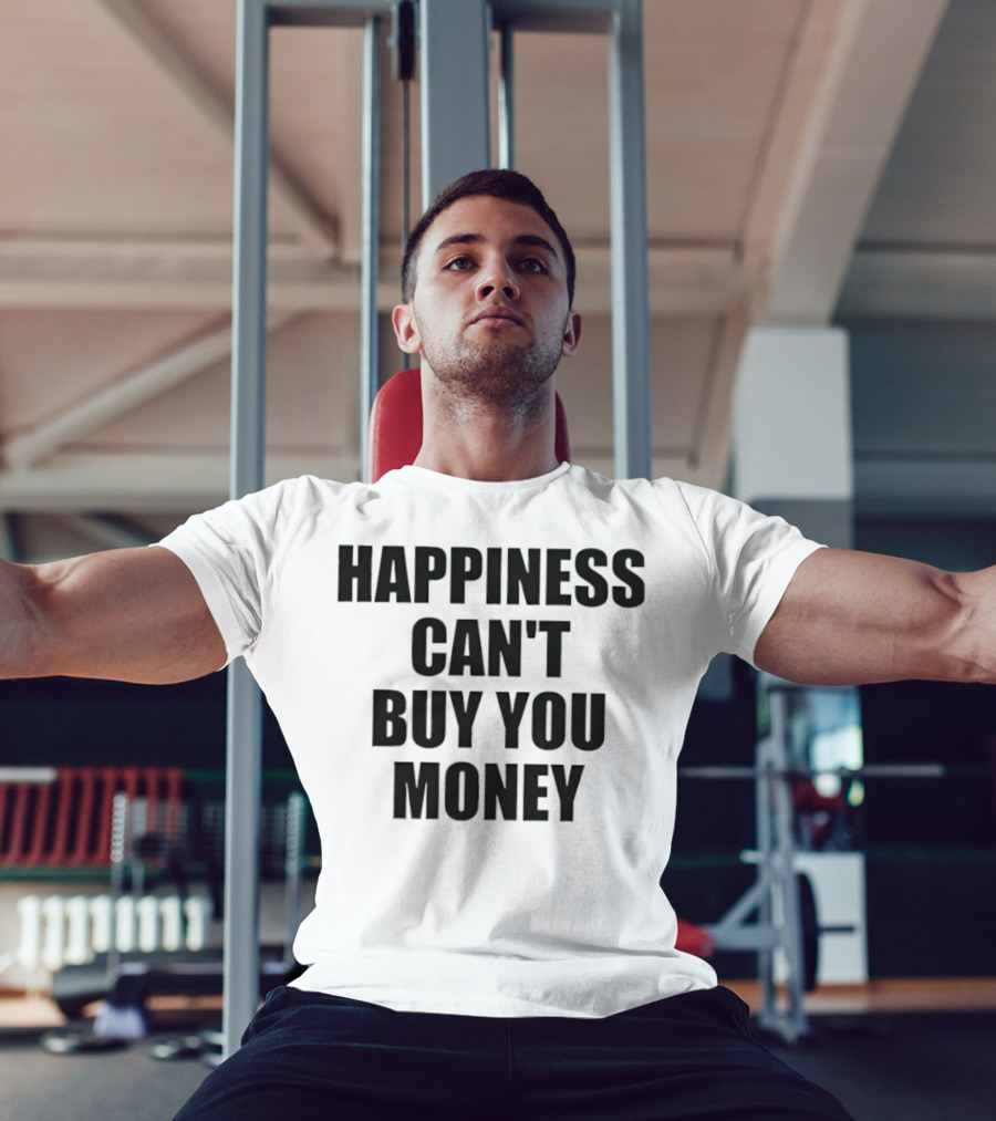 Happiness Can’t Buy You Money Statement T-Shirt