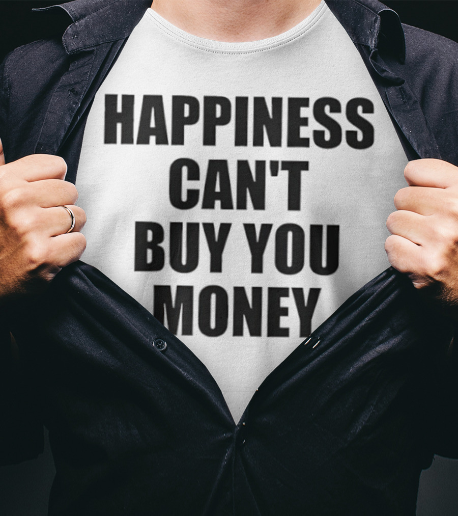 Happiness Can’t Buy You Money Statement T-Shirt