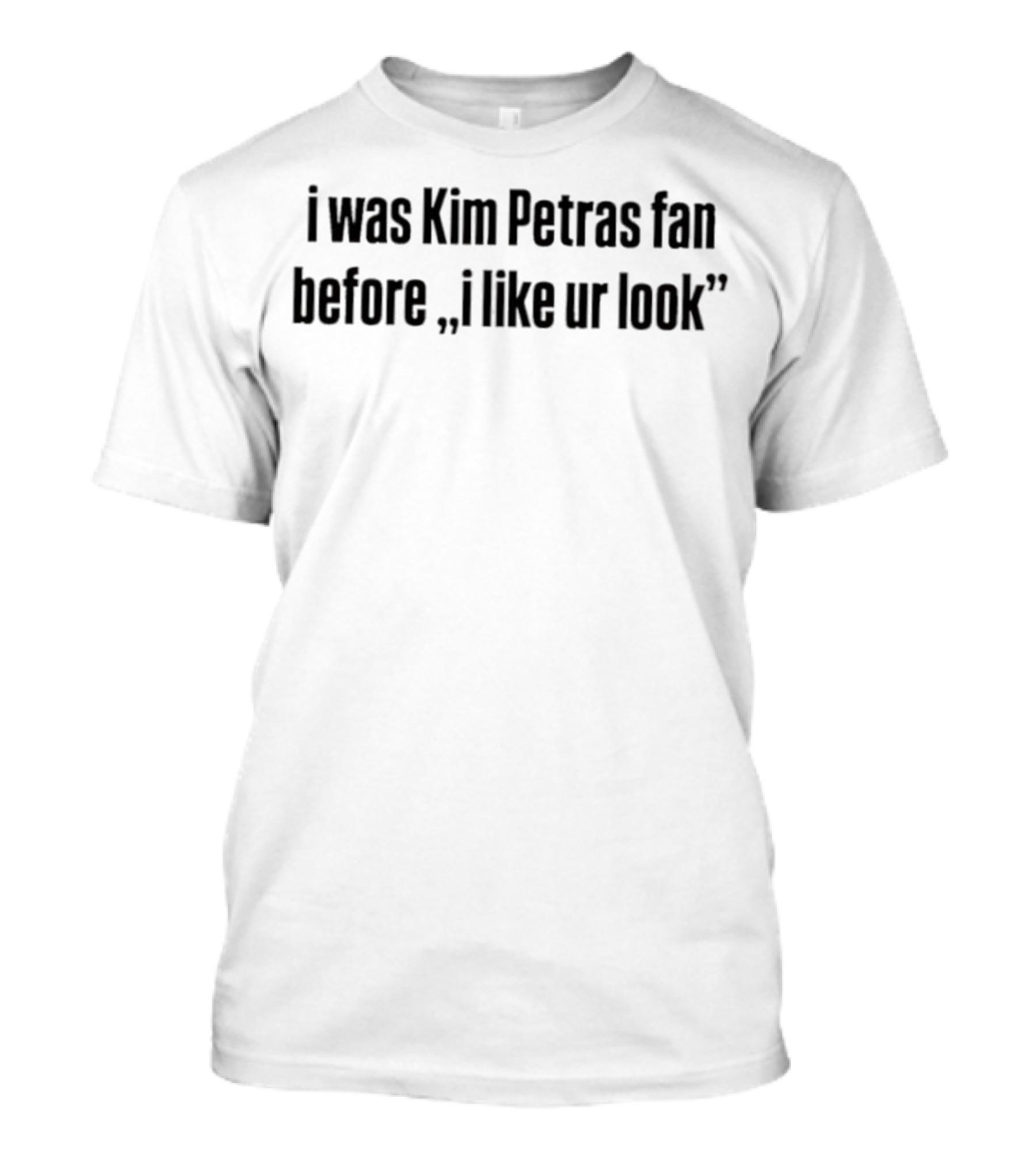I Was Kim Petras Fan Before I Like Ur Look T-Shirt