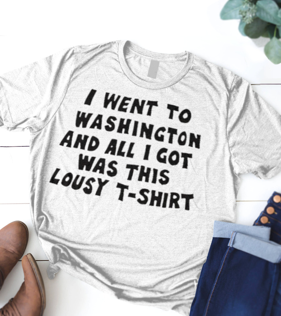 I Went To Washington And All I Got Was This Lousy T-Shirt