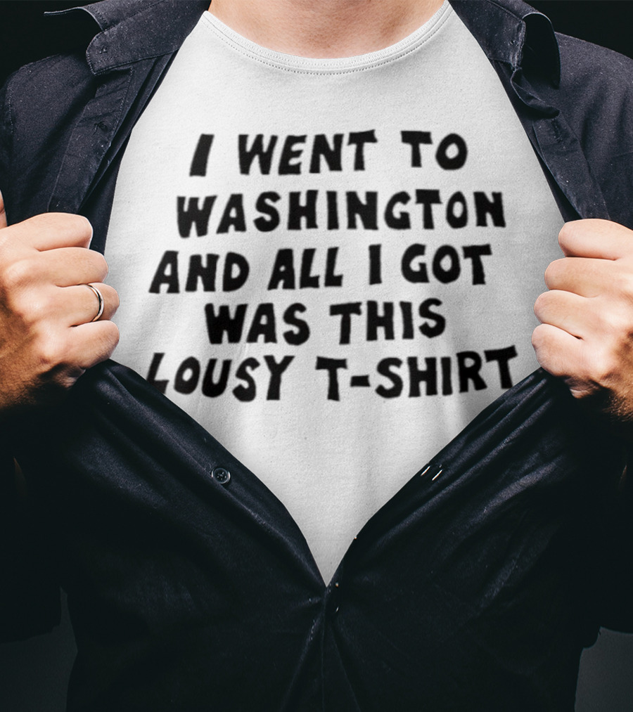 I Went To Washington And All I Got Was This Lousy T-Shirt