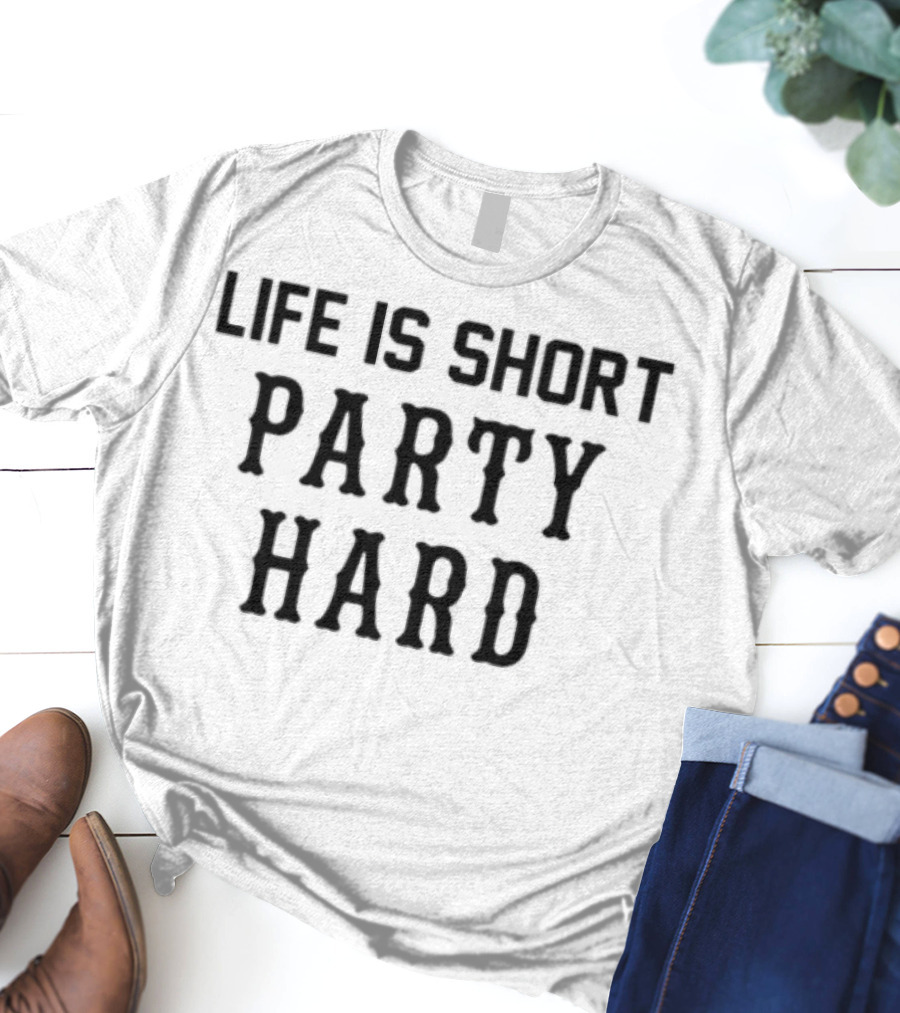Life Is Short Party Hard Fun Motto T-Shirt