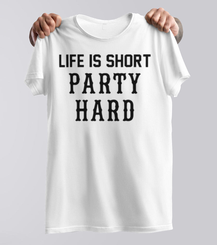 Life Is Short Party Hard Fun Motto T-Shirt