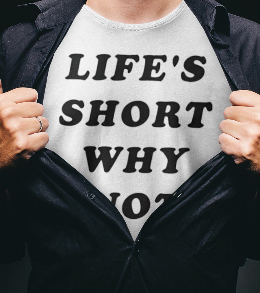 Life's Short Why Not Statement T-Shirt