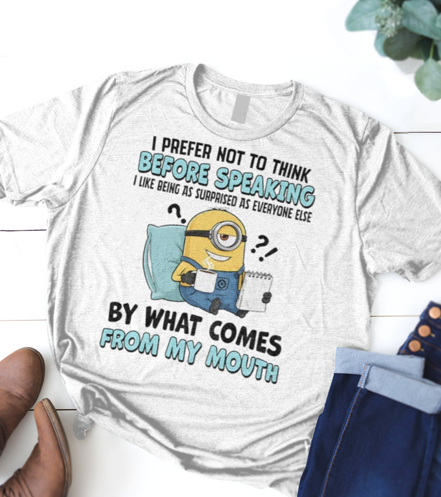 Minion I Prefer Not To Think Before Speaking Surprised By What Comes From My Mouth T-Shirt