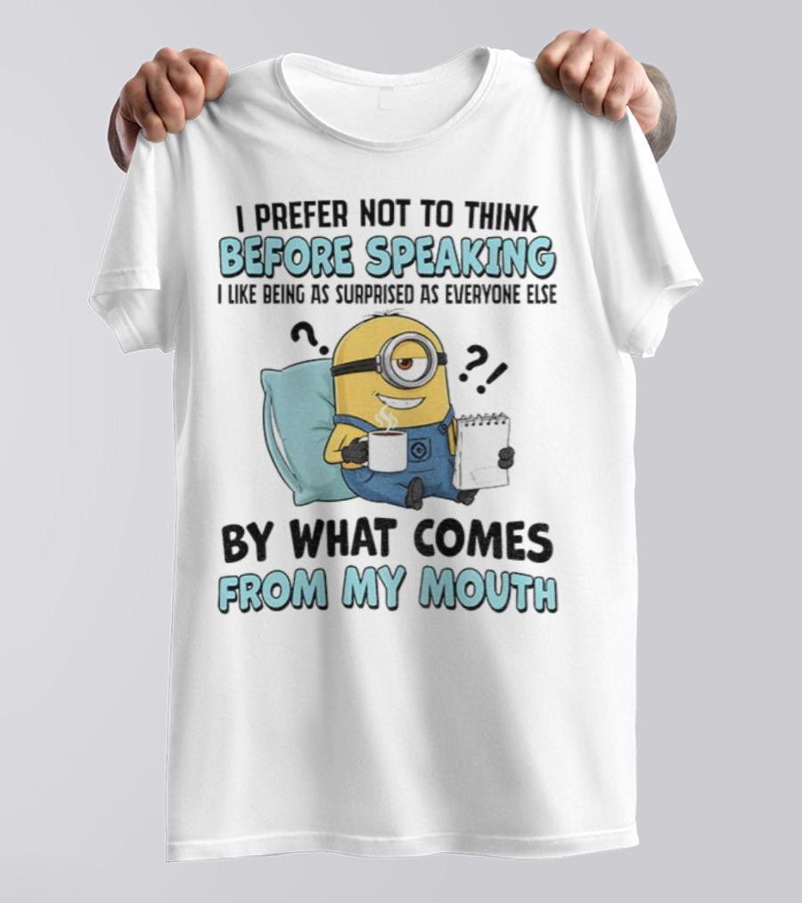 Minion I Prefer Not To Think Before Speaking Surprised By What Comes From My Mouth T-Shirt