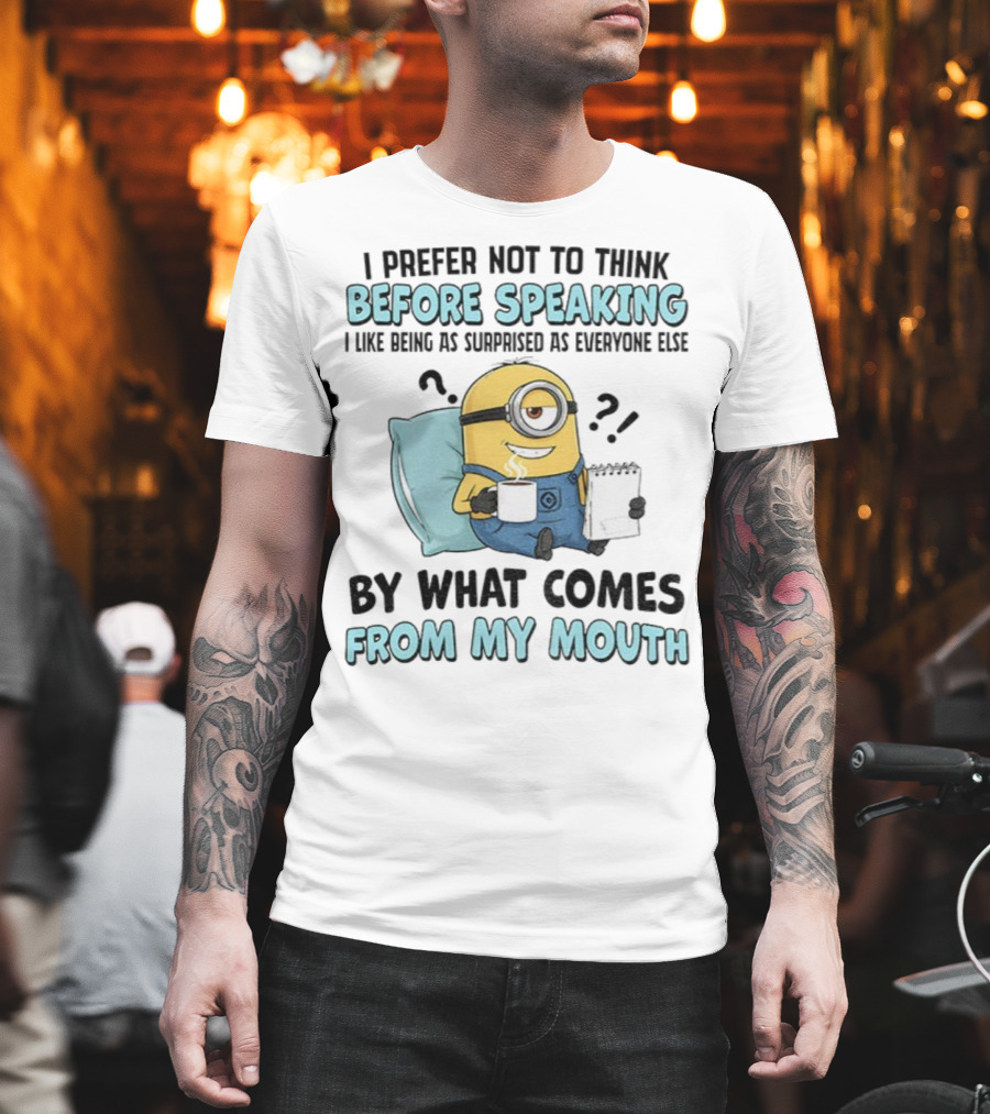 Minion I Prefer Not To Think Before Speaking Surprised By What Comes From My Mouth T-Shirt