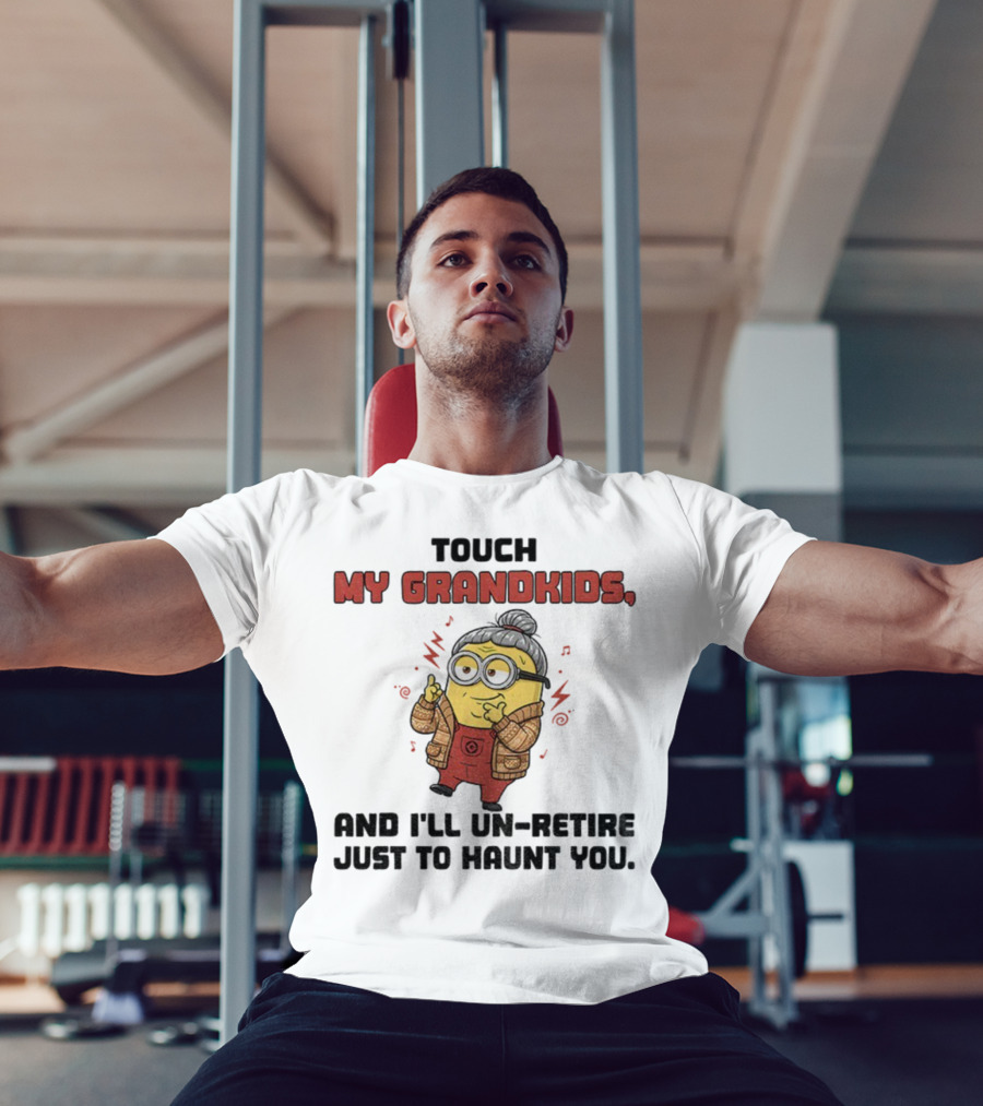 Minion Touch My Grandkids Un-Retire Just To Haunt You T-Shirt