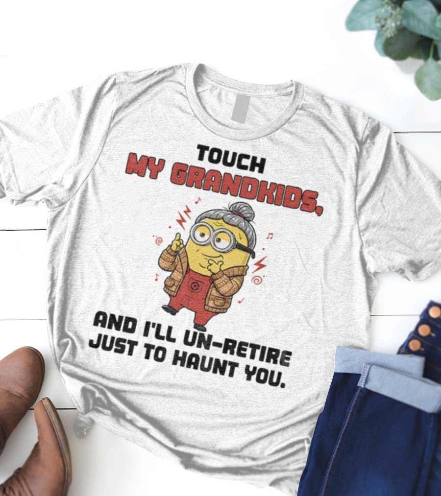 Minion Touch My Grandkids Un-Retire Just To Haunt You T-Shirt