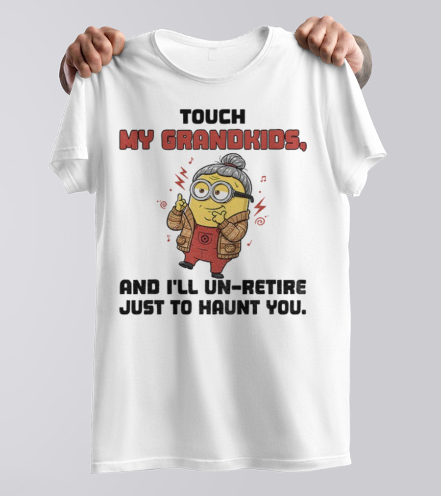 Minion Touch My Grandkids Un-Retire Just To Haunt You T-Shirt