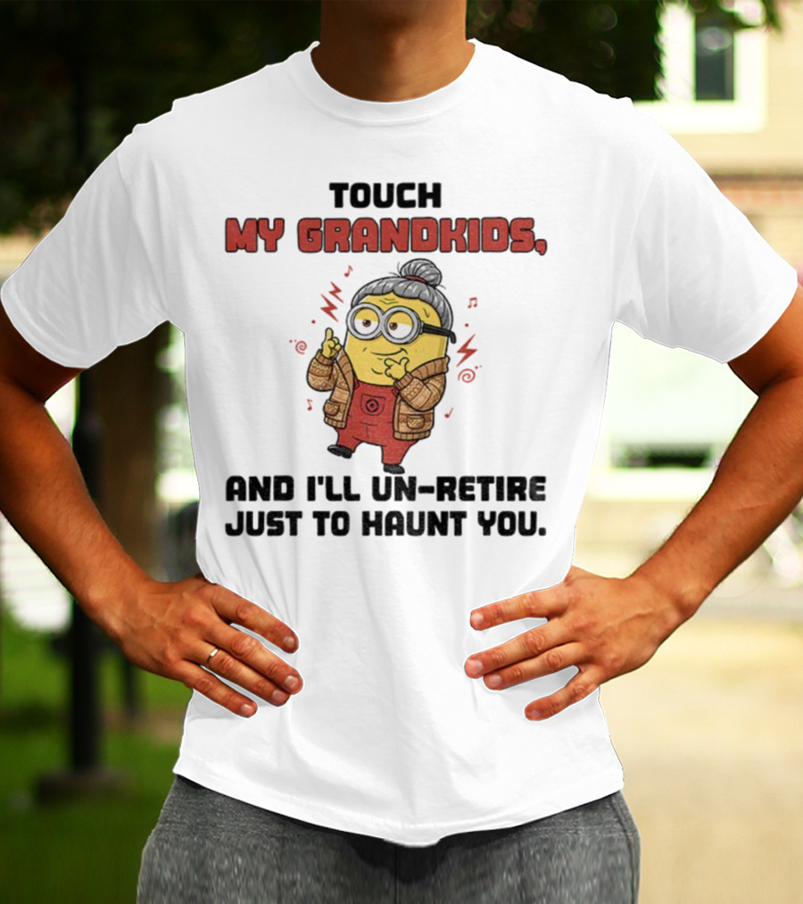 Minion Touch My Grandkids Un-Retire Just To Haunt You T-Shirt
