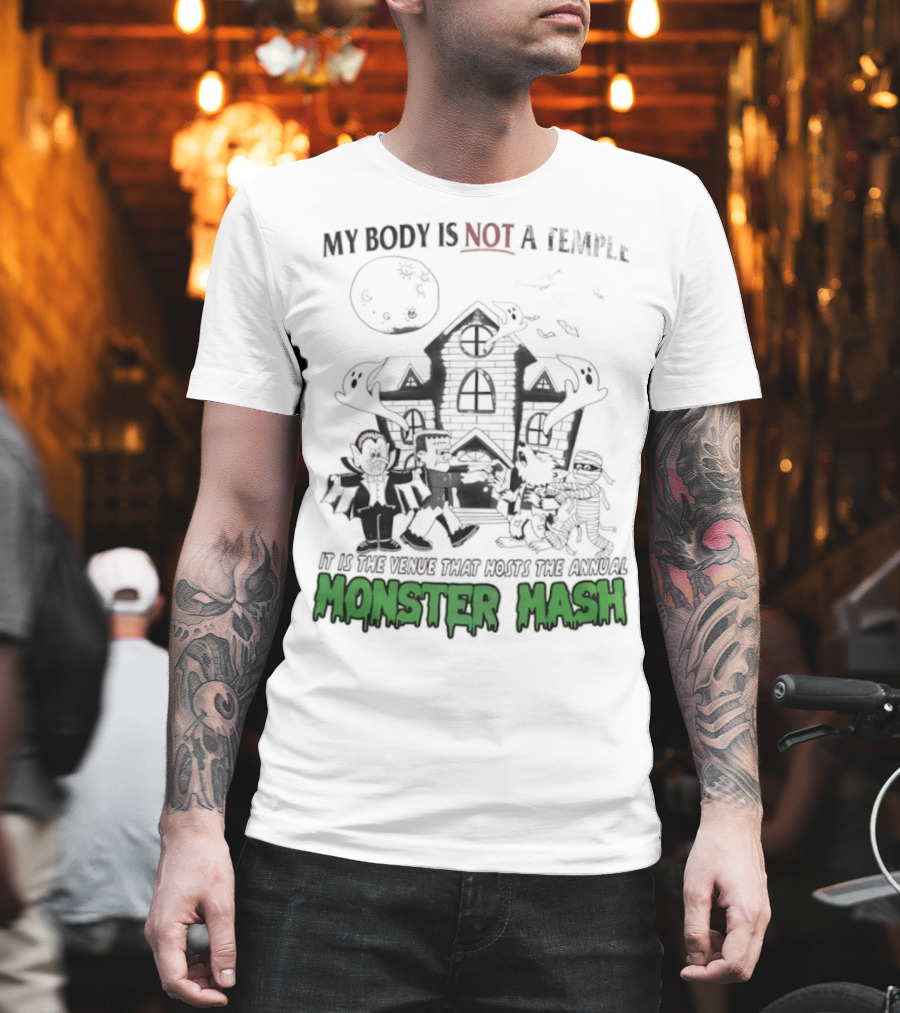 My Body Is Not A Temple It Is The Venue That Hosts The Annual Monster Mash Haunted House Party T-Shirt