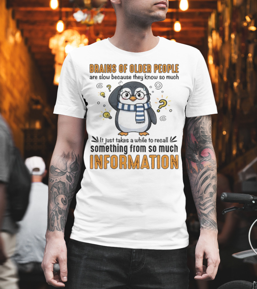 Penguin Brains Of Older People Are Slow Because They Know So Much Information T-Shirt