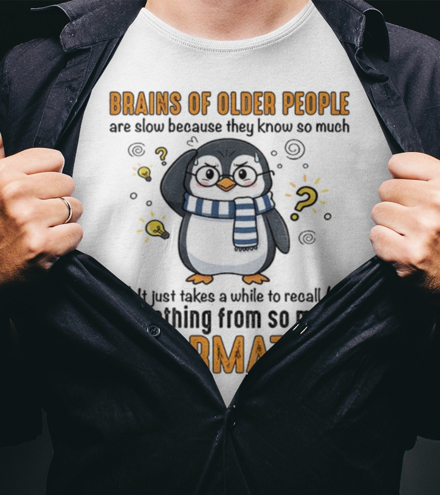 Penguin Brains Of Older People Are Slow Because They Know So Much Information T-Shirt