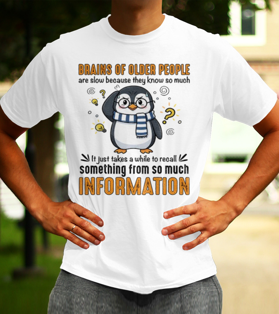 Penguin Brains Of Older People Are Slow Because They Know So Much Information T-Shirt