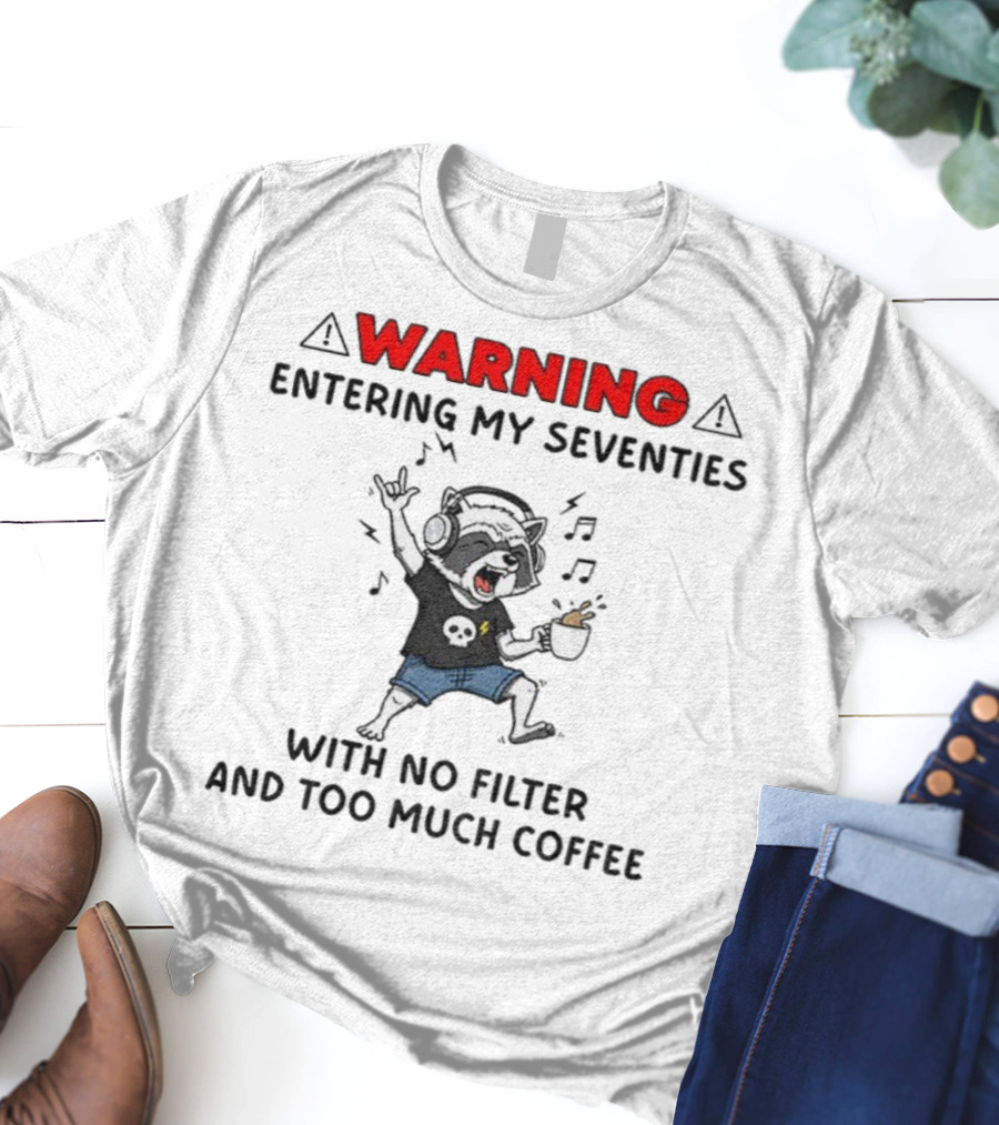 Warning Raccoon Entering My Seventies No Filter Too Much Coffee Music Fun T-Shirt